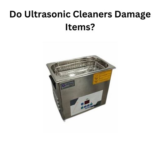 Do Ultrasonic Cleaners Damage Items